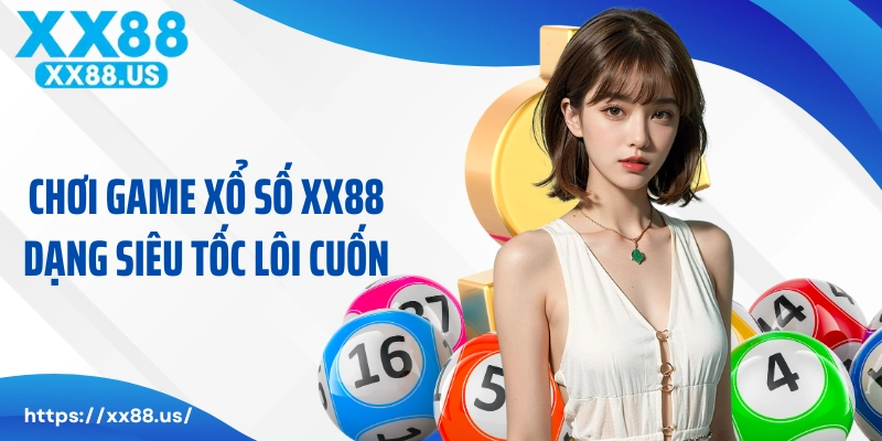 Chơi game xổ số XX88 dạng siêu tốc lôi cuốn
