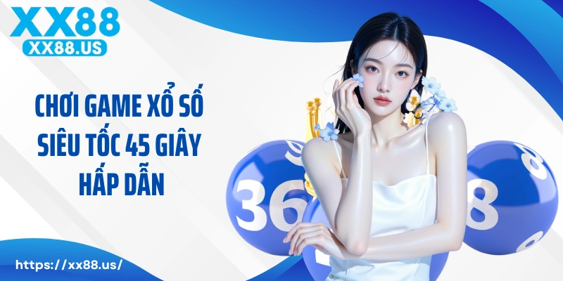 Chơi game xổ số siêu tốc 45 giây hấp dẫn
