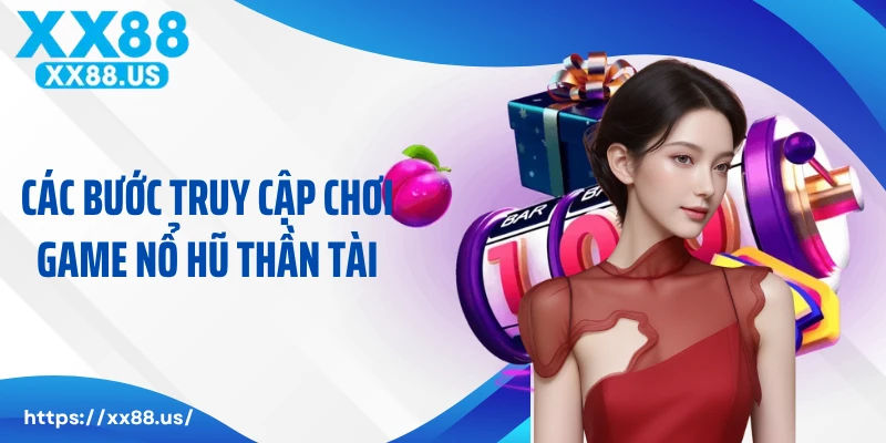 Các bước truy cập chơi game nổ hũ thần tài