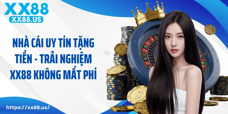 Nhà Cái Uy Tín Tặng Tiền - Trải Nghiệm XX88 Không Mất Phí