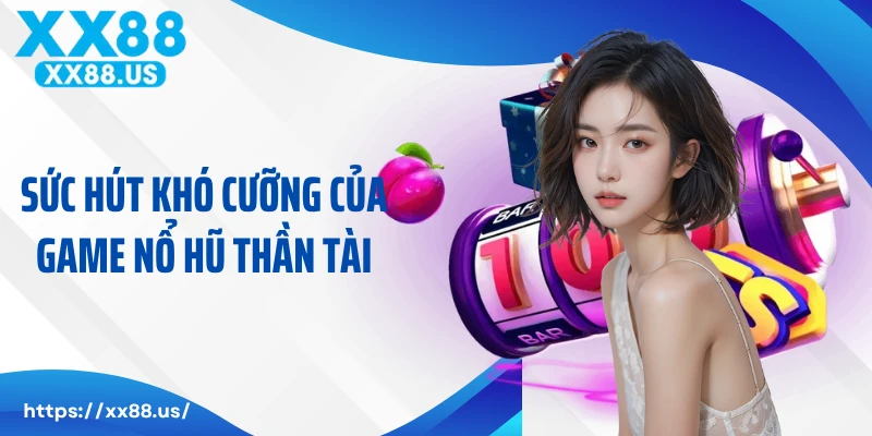Sức hút khó cưỡng của game nổ hũ thần tài